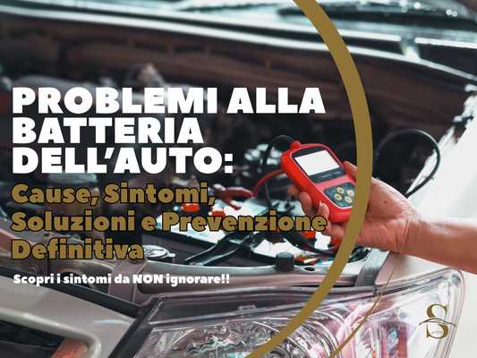 Problemi alla Batteria dell’Auto: Cause, Sintomi, Soluzioni e Prevenzione Definitiva